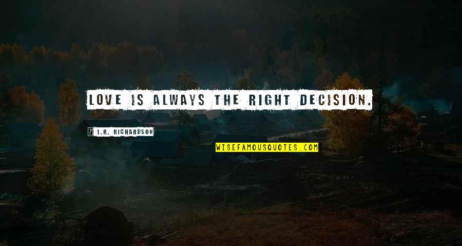 Cursed'st Quotes By J.R. Richardson: Love is always the right decision. Cursed'st Quotes By J.R. Richardson: Love is always the right decision.