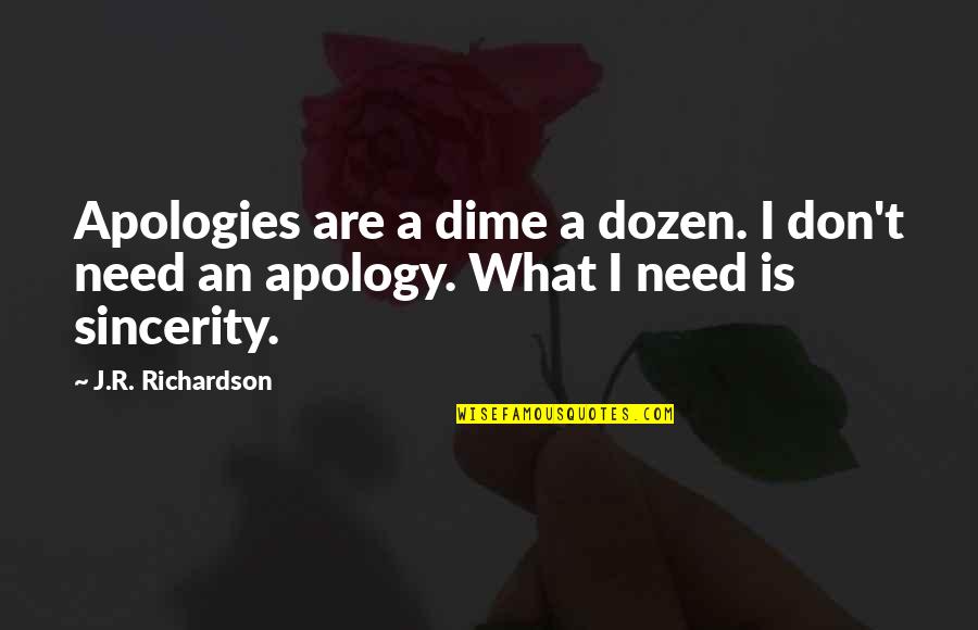 Cursed'st Quotes By J.R. Richardson: Apologies are a dime a dozen. I don't