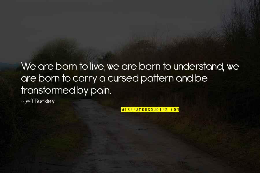 Cursed'st Quotes By Jeff Buckley: We are born to live, we are born Cursed'st Quotes By Jeff Buckley: We are born to live, we are born