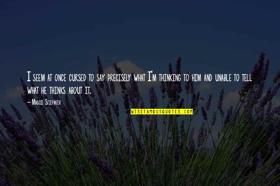 Cursed'st Quotes By Maggie Stiefvater: I seem at once cursed to say precisely Cursed'st Quotes By Maggie Stiefvater: I seem at once cursed to say precisely