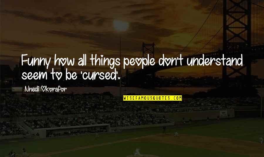 Cursed'st Quotes By Nnedi Okorafor: Funny how all things people don't understand seem Cursed'st Quotes By Nnedi Okorafor: Funny how all things people don't understand seem