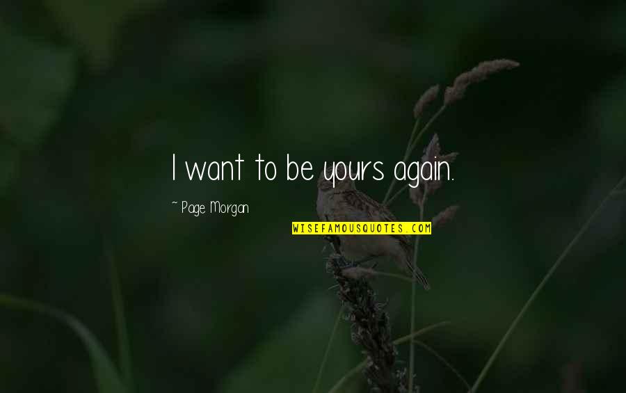 Cursed'st Quotes By Page Morgan: I want to be yours again. Cursed'st Quotes By Page Morgan: I want to be yours again.