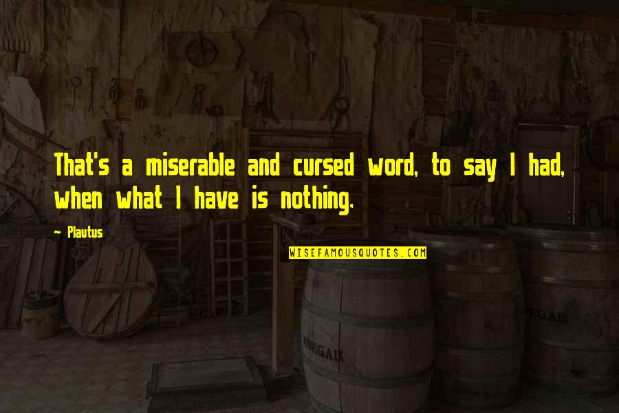 Cursed'st Quotes By Plautus: That's a miserable and cursed word, to say