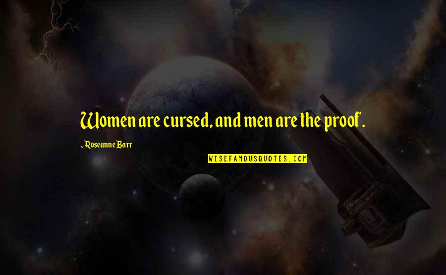 Cursed'st Quotes By Roseanne Barr: Women are cursed, and men are the proof. Cursed'st Quotes By Roseanne Barr: Women are cursed, and men are the proof.