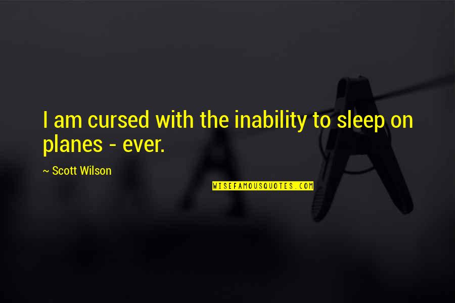 Cursed'st Quotes By Scott Wilson: I am cursed with the inability to sleep Cursed'st Quotes By Scott Wilson: I am cursed with the inability to sleep