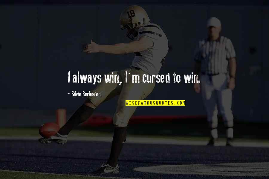 Cursed'st Quotes By Silvio Berlusconi: I always win, I'm cursed to win. Cursed'st Quotes By Silvio Berlusconi: I always win, I'm cursed to win.