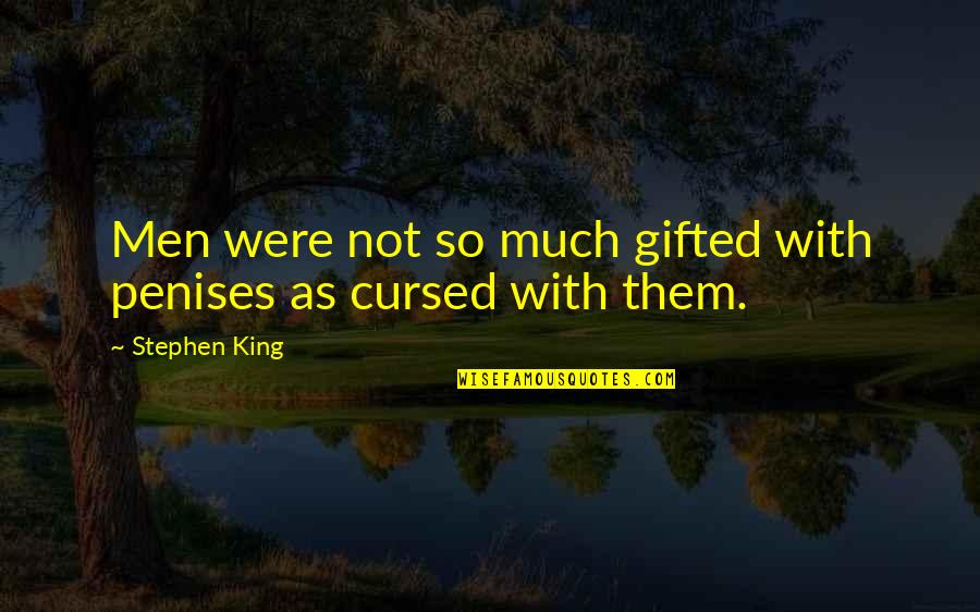 Cursed'st Quotes By Stephen King: Men were not so much gifted with penises