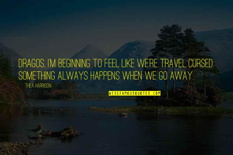Cursed'st Quotes By Thea Harrison: Dragos, I'm beginning to feel like we're travel Cursed'st Quotes By Thea Harrison: Dragos, I'm beginning to feel like we're travel