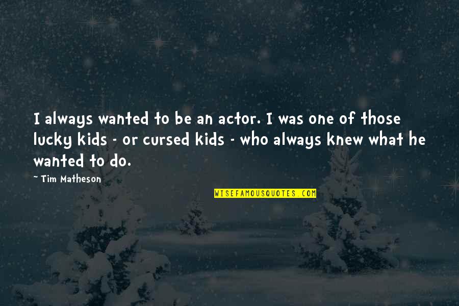 Cursed'st Quotes By Tim Matheson: I always wanted to be an actor. I Cursed'st Quotes By Tim Matheson: I always wanted to be an actor. I