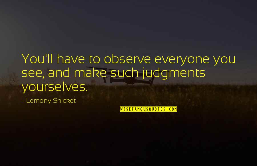 Cursele Aeriene Quotes By Lemony Snicket: You'll have to observe everyone you see, and