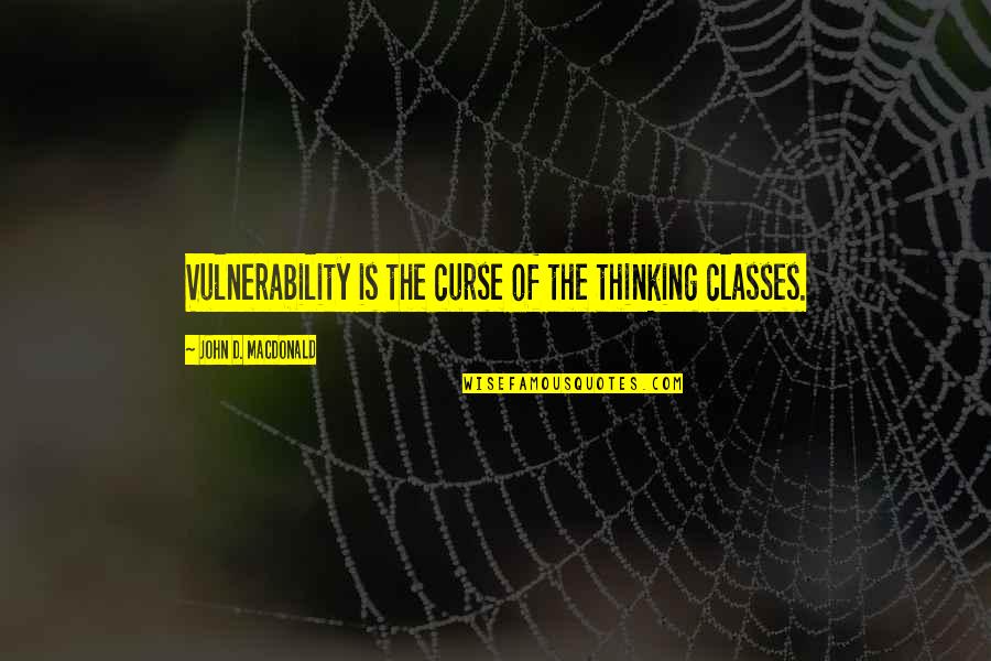 Curses Quotes By John D. MacDonald: Vulnerability is the curse of the thinking classes.