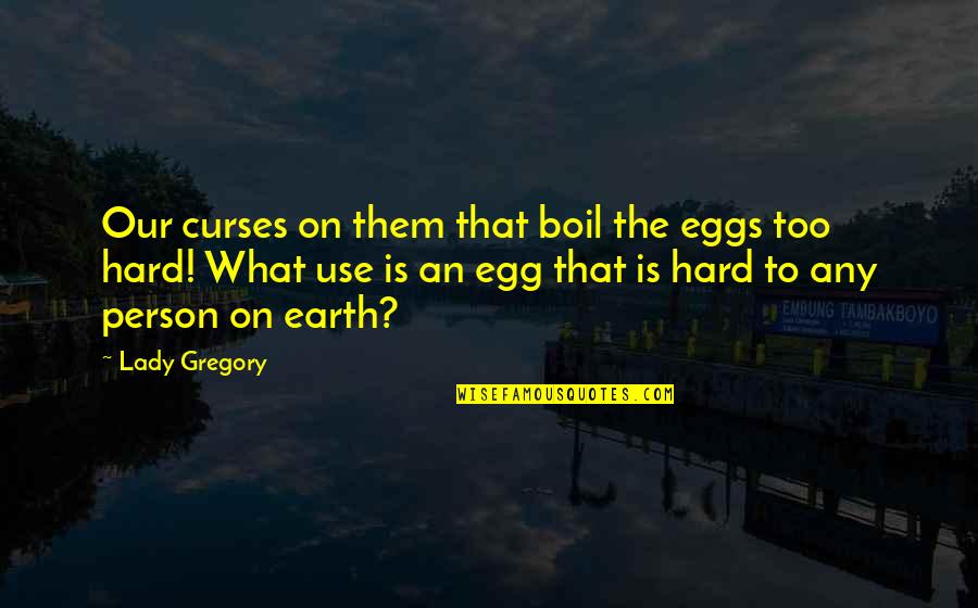 Curses Quotes By Lady Gregory: Our curses on them that boil the eggs