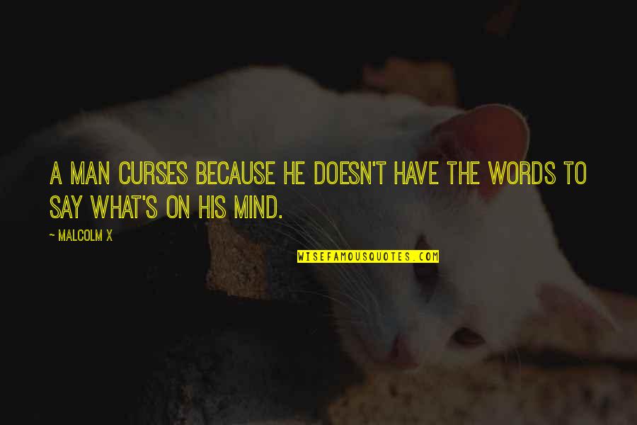 Curses Quotes By Malcolm X: A man curses because he doesn't have the