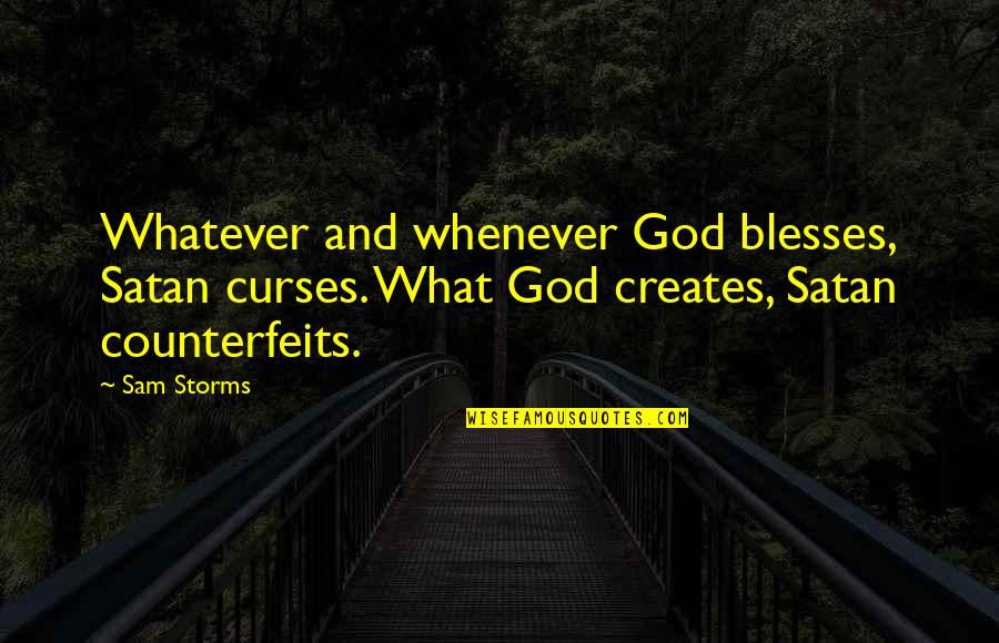 Curses Quotes By Sam Storms: Whatever and whenever God blesses, Satan curses. What