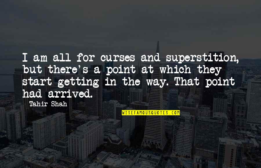 Curses Quotes By Tahir Shah: I am all for curses and superstition, but