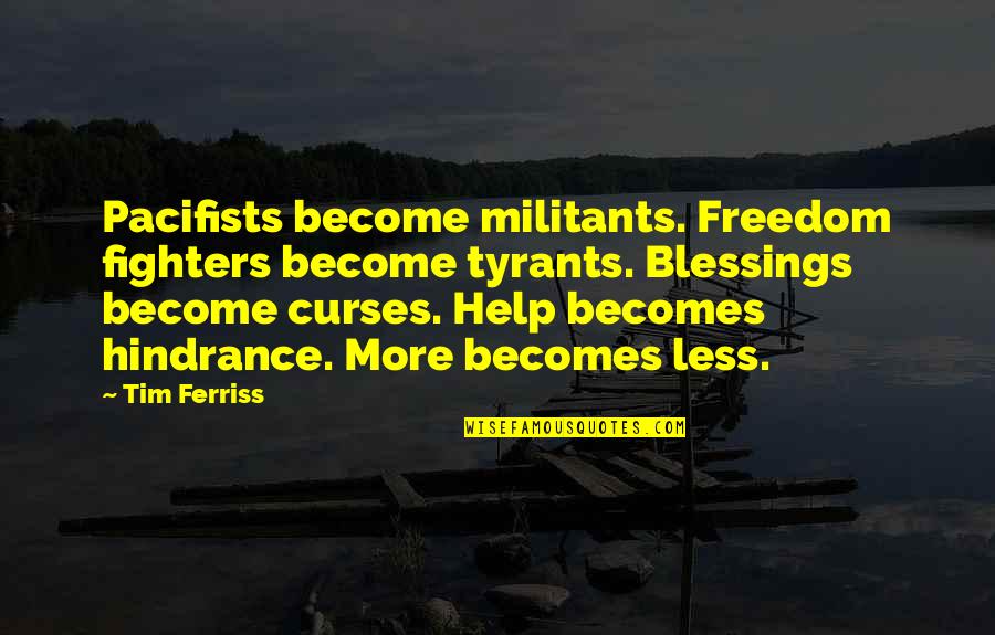 Curses Quotes By Tim Ferriss: Pacifists become militants. Freedom fighters become tyrants. Blessings