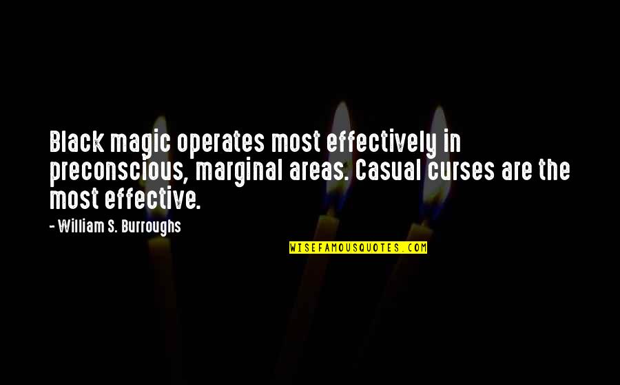 Curses Quotes By William S. Burroughs: Black magic operates most effectively in preconscious, marginal