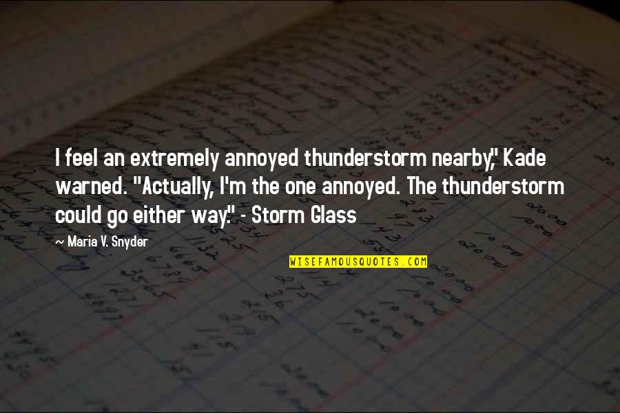 Curseth Thee Quotes By Maria V. Snyder: I feel an extremely annoyed thunderstorm nearby," Kade
