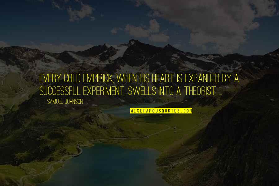 Curseth Thee Quotes By Samuel Johnson: Every cold empirick, when his heart is expanded