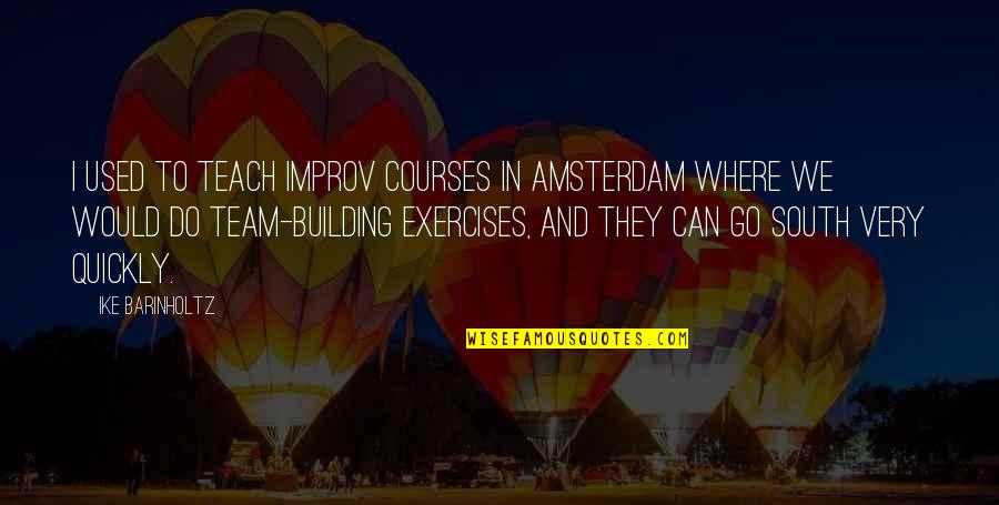 Cursethesun Quotes By Ike Barinholtz: I used to teach improv courses in Amsterdam