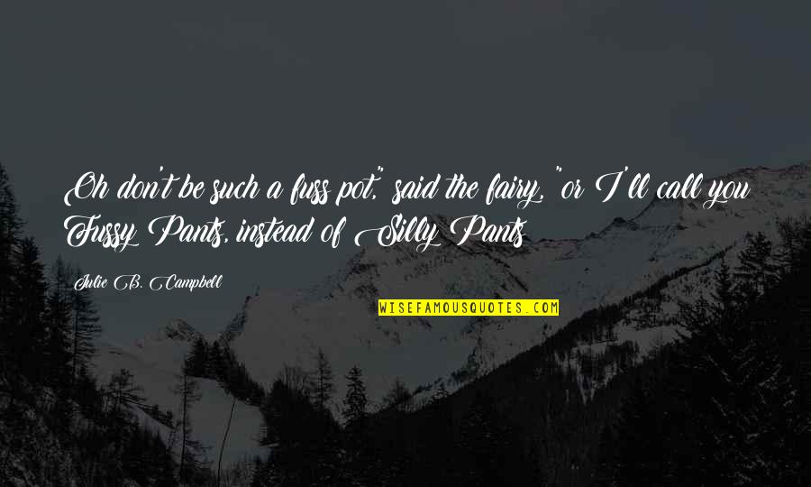 Cursethesun Quotes By Julie B. Campbell: Oh don't be such a fuss pot," said