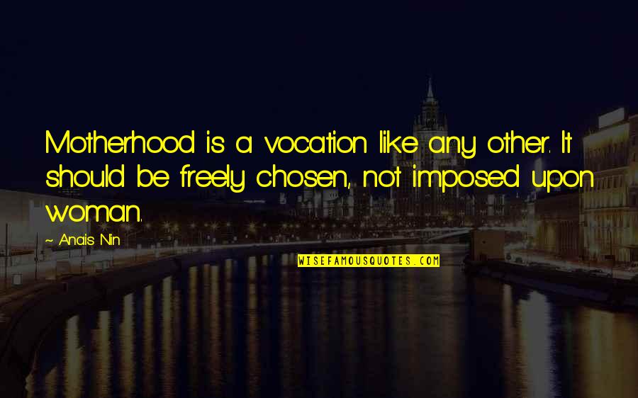 Cursillo Weekend Quotes By Anais Nin: Motherhood is a vocation like any other. It Cursillo Weekend Quotes By Anais Nin: Motherhood is a vocation like any other. It