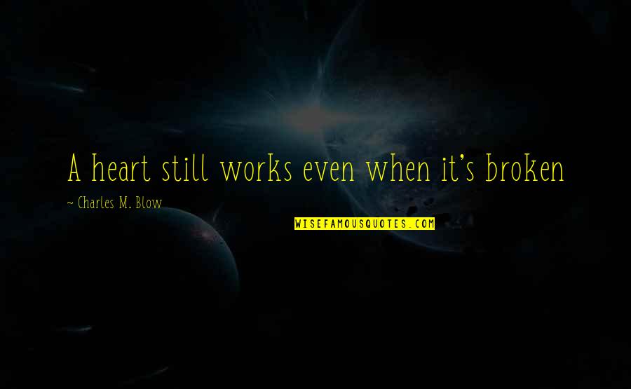 Cursillo Weekend Quotes By Charles M. Blow: A heart still works even when it's broken Cursillo Weekend Quotes By Charles M. Blow: A heart still works even when it's broken