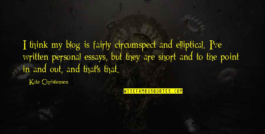 Cursillo Weekend Quotes By Kate Christensen: I think my blog is fairly circumspect and Cursillo Weekend Quotes By Kate Christensen: I think my blog is fairly circumspect and