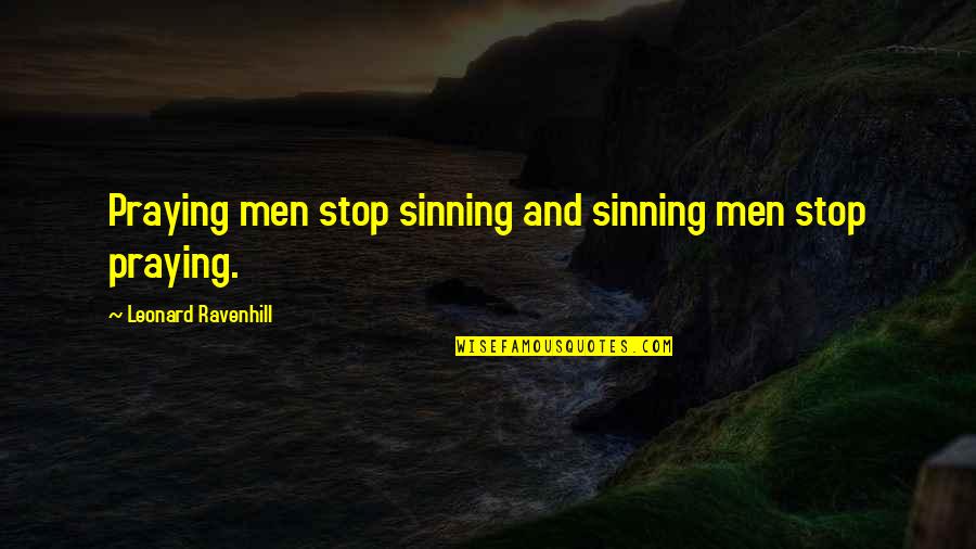 Cursillos Quotes By Leonard Ravenhill: Praying men stop sinning and sinning men stop