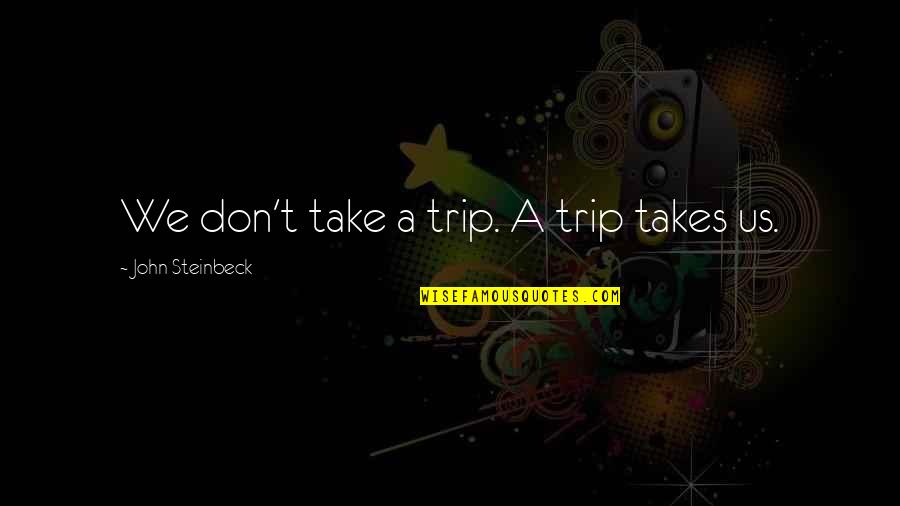Cursing In The Bible Quotes By John Steinbeck: We don't take a trip. A trip takes