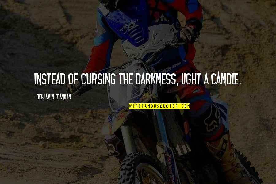 Cursing Quotes By Benjamin Franklin: Instead of cursing the darkness, light a candle.