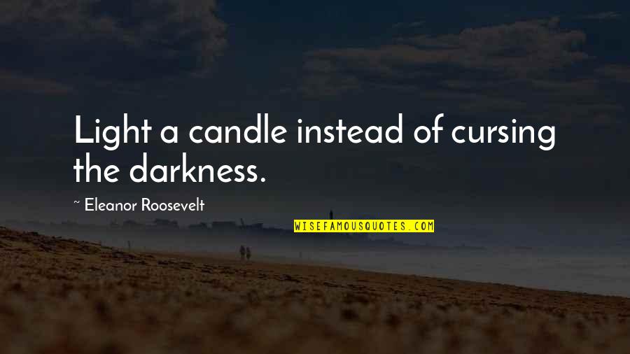 Cursing Quotes By Eleanor Roosevelt: Light a candle instead of cursing the darkness.