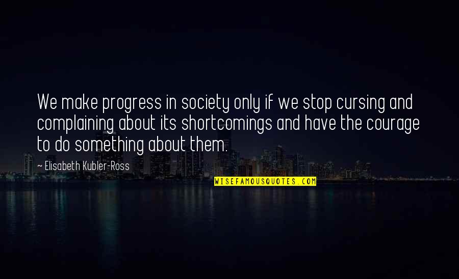 Cursing Quotes By Elisabeth Kubler-Ross: We make progress in society only if we