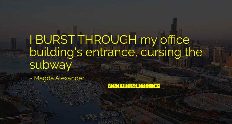 Cursing Quotes By Magda Alexander: I BURST THROUGH my office building's entrance, cursing