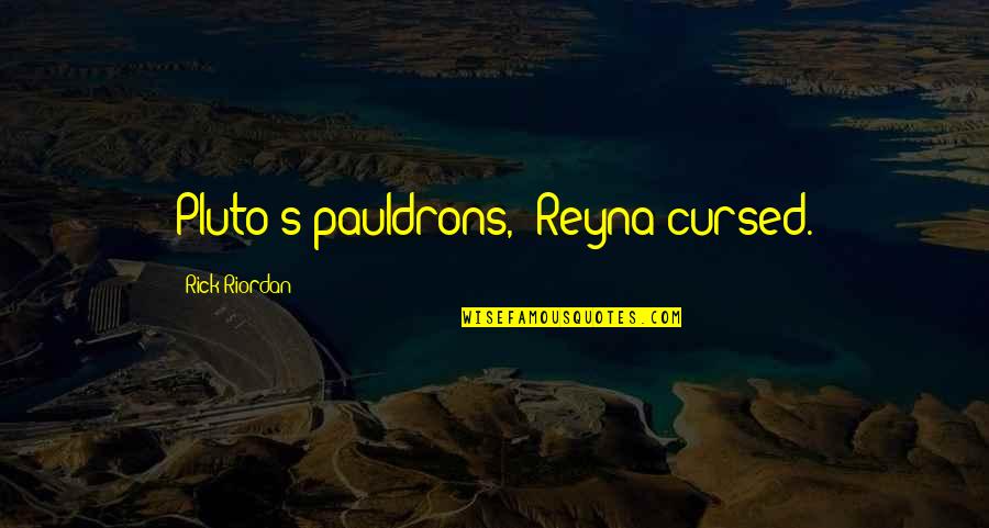Cursing Quotes By Rick Riordan: Pluto's pauldrons," Reyna cursed.