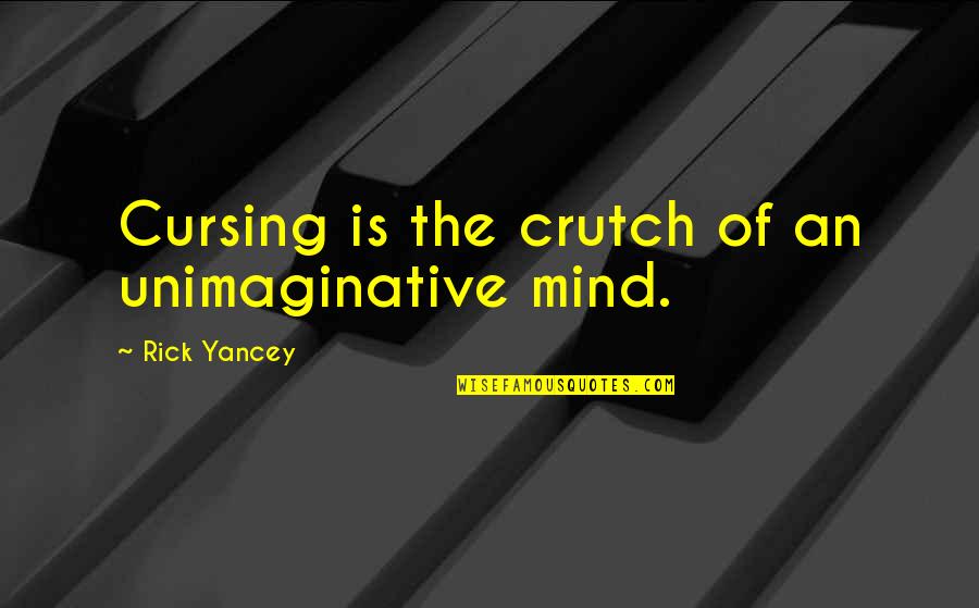 Cursing Quotes By Rick Yancey: Cursing is the crutch of an unimaginative mind.