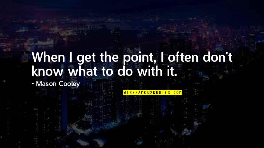 Cursing Short Quotes By Mason Cooley: When I get the point, I often don't