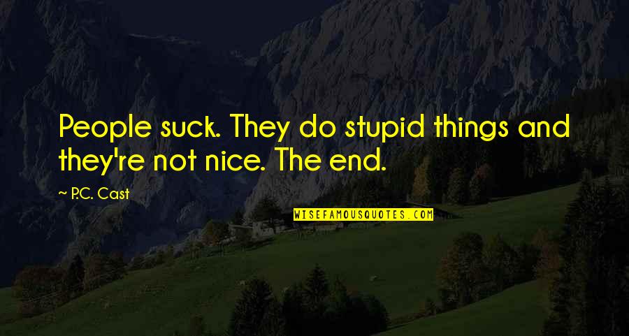 Cursing Someone Who Hurt You Quotes By P.C. Cast: People suck. They do stupid things and they're