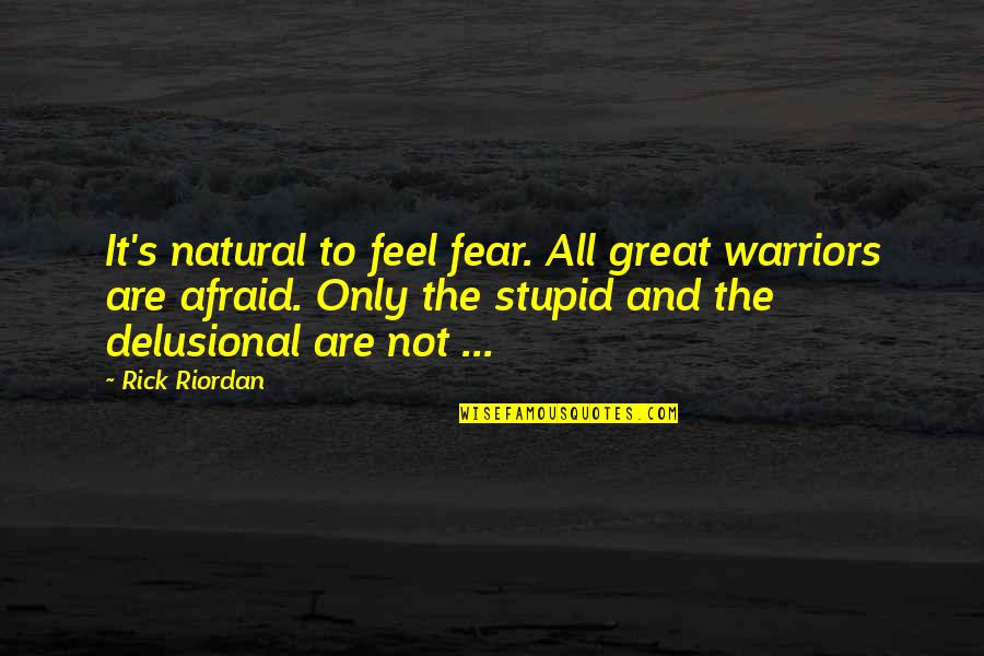 Cursisty Quotes By Rick Riordan: It's natural to feel fear. All great warriors