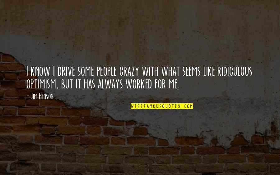 Cursiva Definicion Quotes By Jim Henson: I know I drive some people crazy with