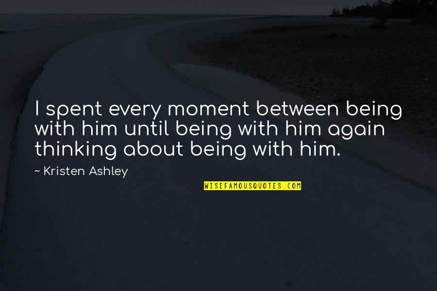 Cursive Font Quotes By Kristen Ashley: I spent every moment between being with him