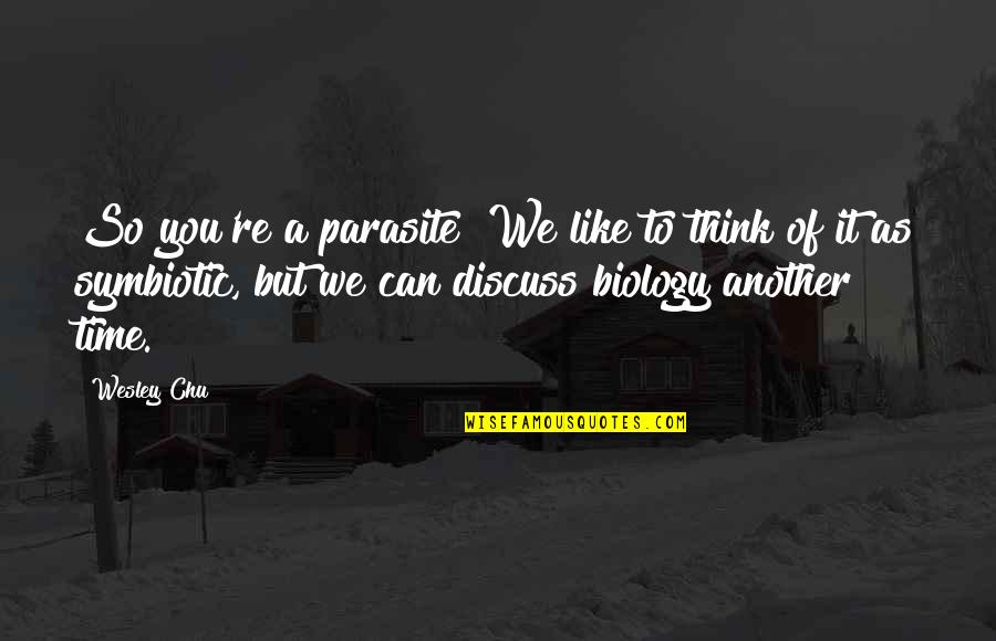 Cursive Letter Quotes By Wesley Chu: So you're a parasite? We like to think