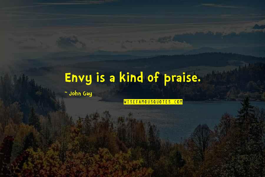 Cursor Quotes By John Gay: Envy is a kind of praise.