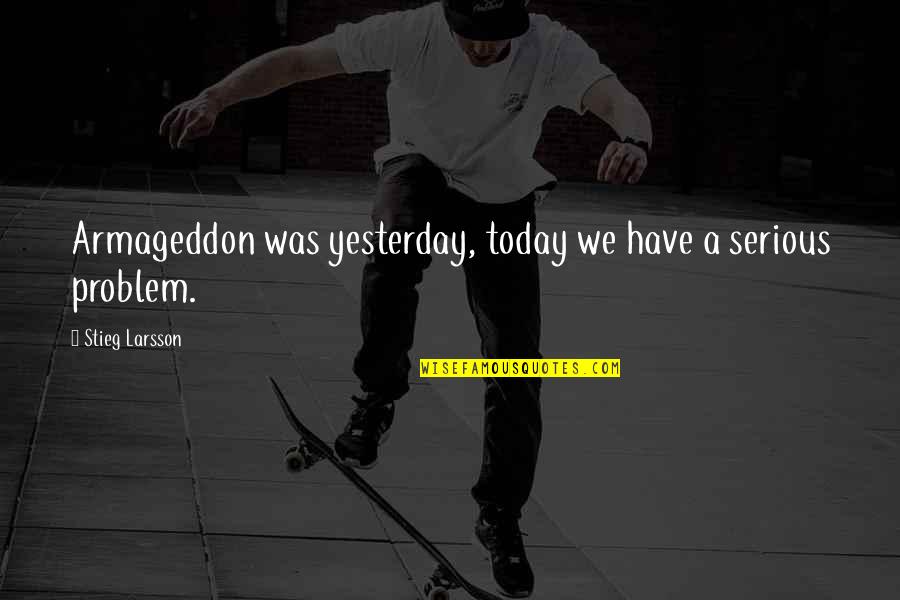 Cursor Quotes By Stieg Larsson: Armageddon was yesterday, today we have a serious