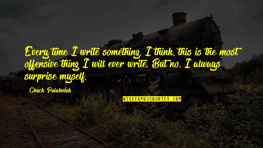 Cursus Bedrijfsbeheer Quotes By Chuck Palahniuk: Every time I write something, I think, this Cursus Bedrijfsbeheer Quotes By Chuck Palahniuk: Every time I write something, I think, this