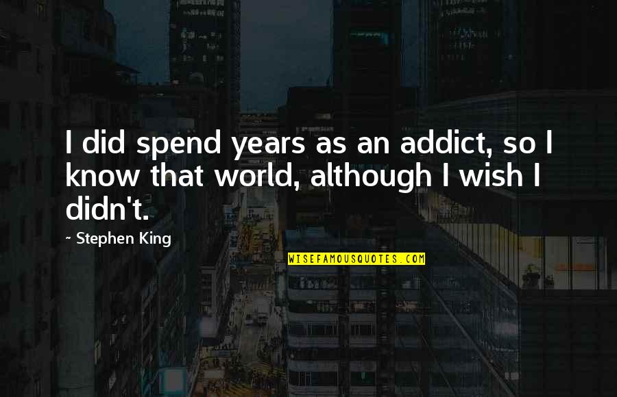 Cursus Bedrijfsbeheer Quotes By Stephen King: I did spend years as an addict, so