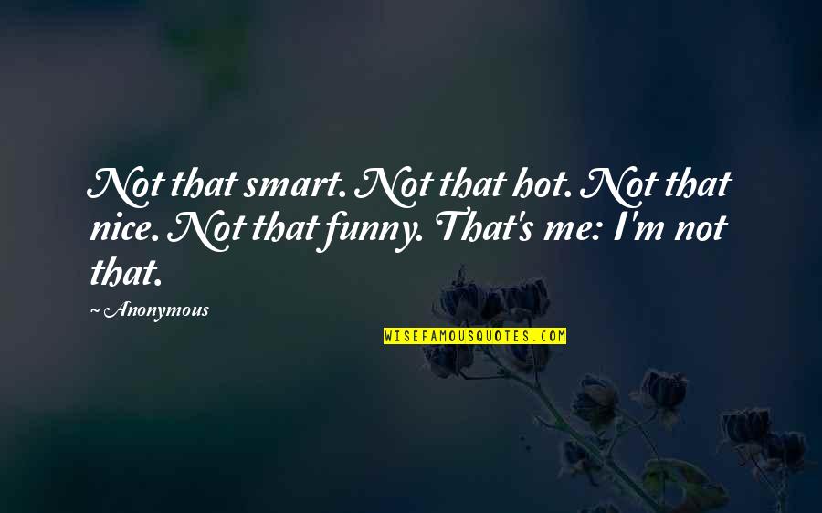 Curt Connors Quotes By Anonymous: Not that smart. Not that hot. Not that