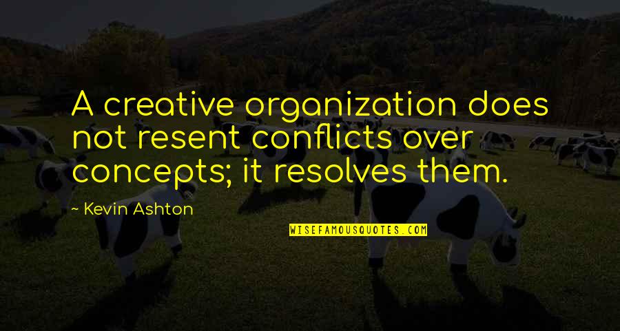 Curt Connors Quotes By Kevin Ashton: A creative organization does not resent conflicts over