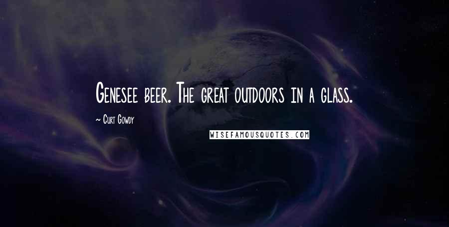 Curt Gowdy quotes: Genesee beer. The great outdoors in a glass.