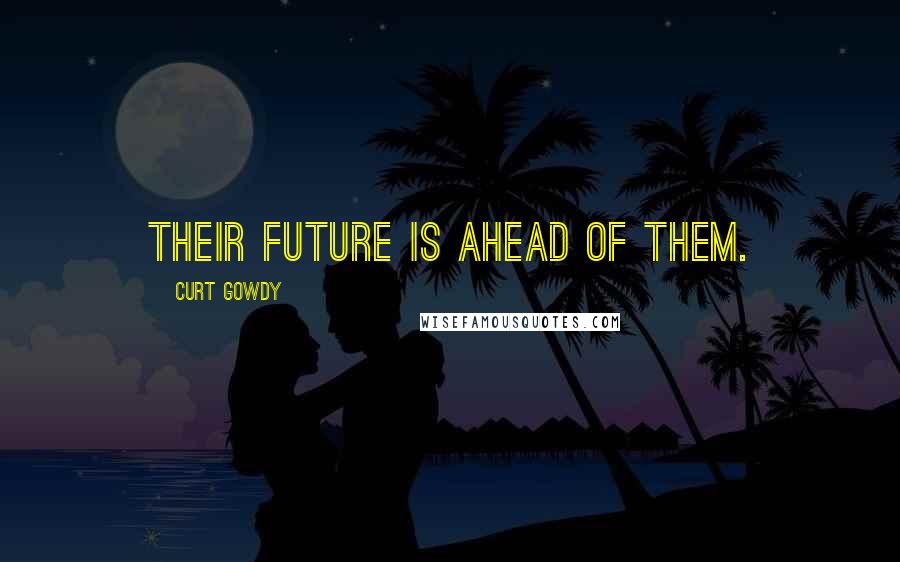 Curt Gowdy quotes: Their future is ahead of them.